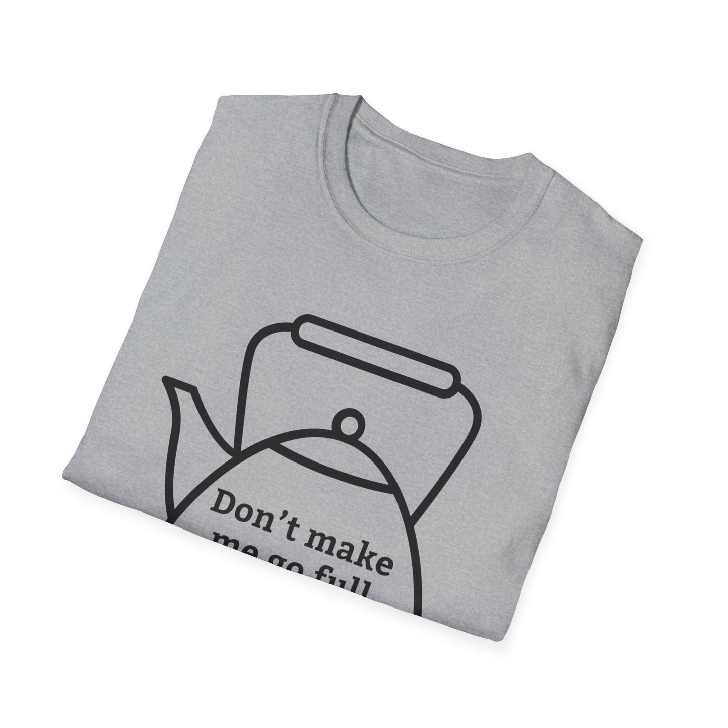 Funny Kettle Tee: Don’t Make Me Go Full Kettle On You T-Shirt, Humorous Gift for Tea Lovers, Unisex Casual Wear, Gift for Friends