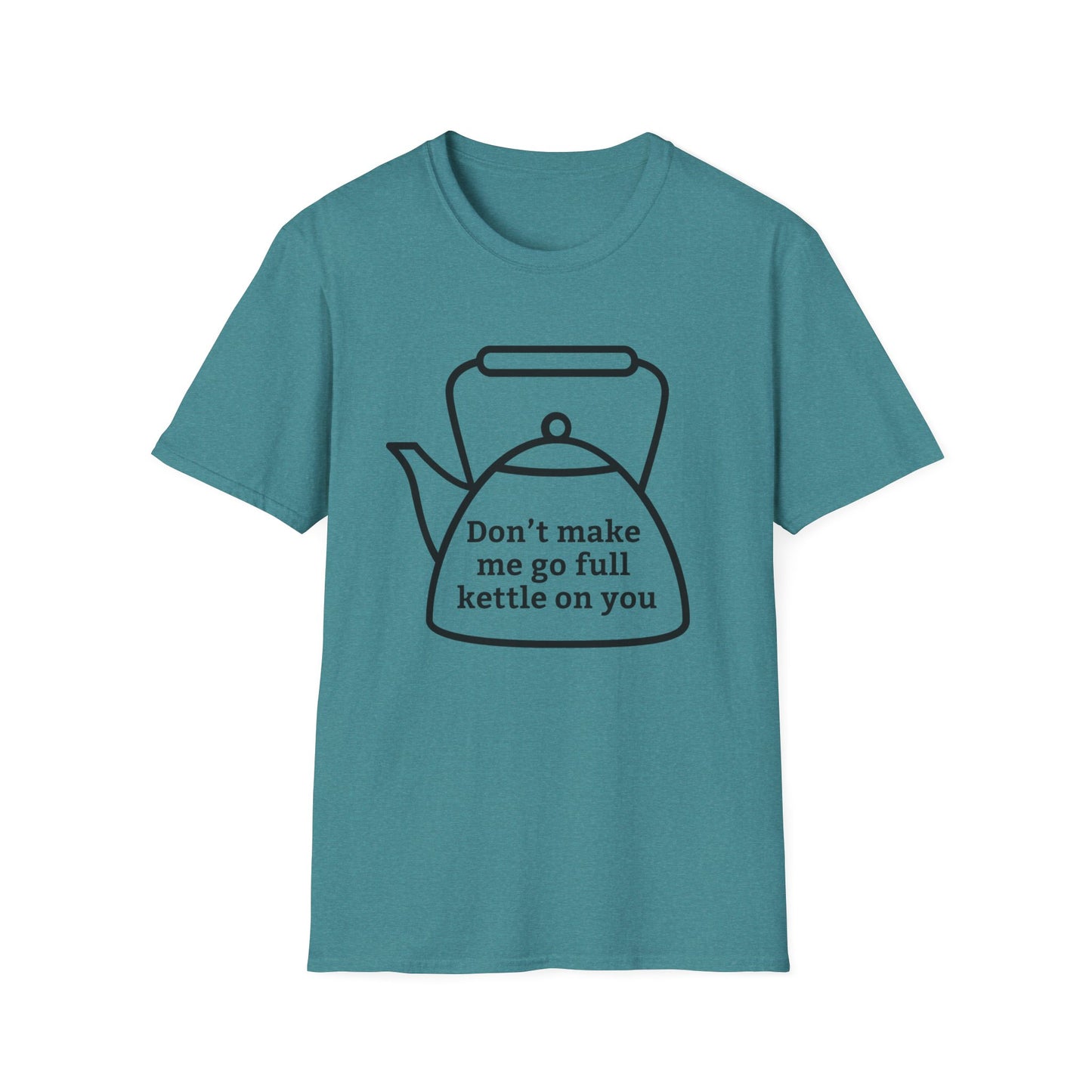 Funny Kettle Tee: Don’t Make Me Go Full Kettle On You T-Shirt, Humorous Gift for Tea Lovers, Unisex Casual Wear, Gift for Friends