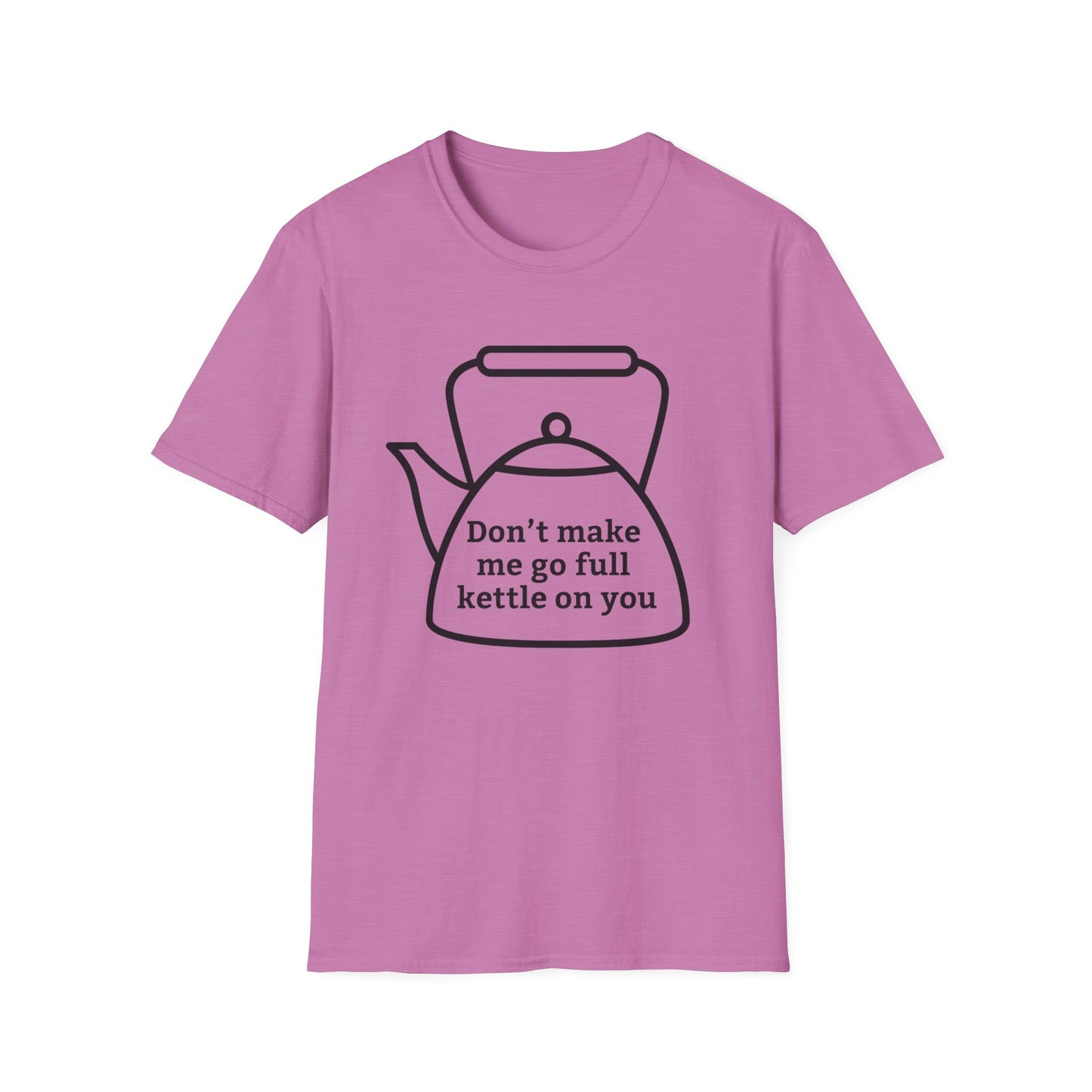 Funny Kettle Tee: Don’t Make Me Go Full Kettle On You T-Shirt, Humorous Gift for Tea Lovers, Unisex Casual Wear, Gift for Friends