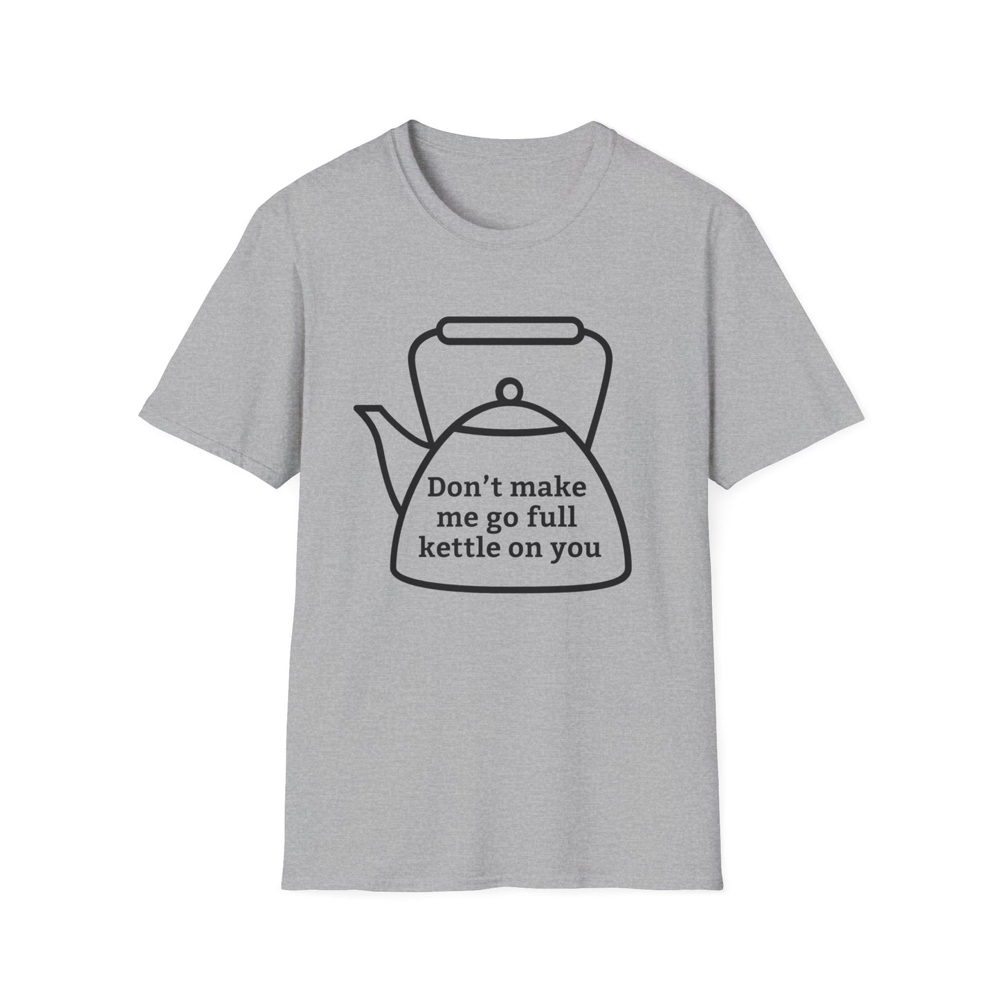 Funny Kettle Tee: Don’t Make Me Go Full Kettle On You T-Shirt, Humorous Gift for Tea Lovers, Unisex Casual Wear, Gift for Friends