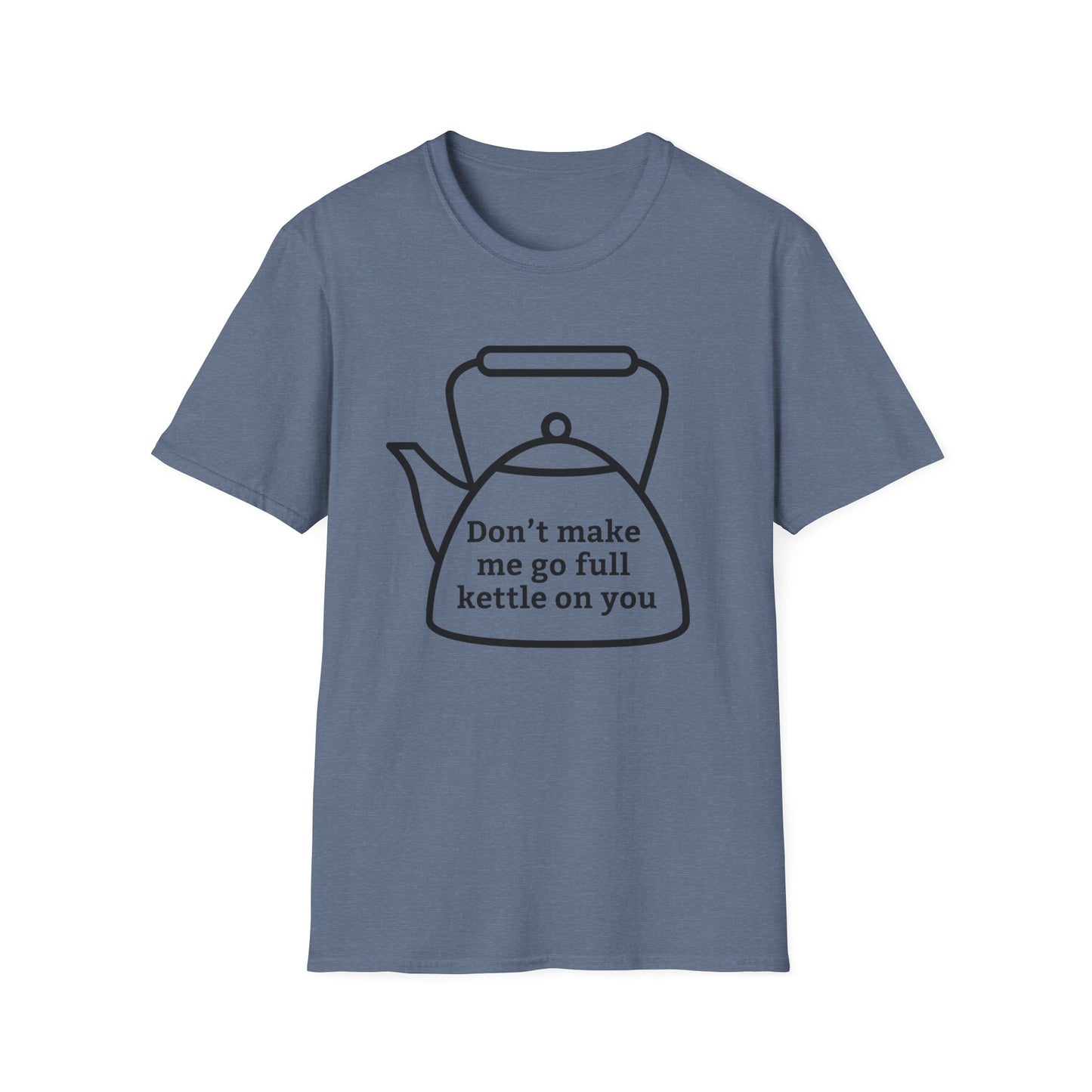 Funny Kettle Tee: Don’t Make Me Go Full Kettle On You T-Shirt, Humorous Gift for Tea Lovers, Unisex Casual Wear, Gift for Friends