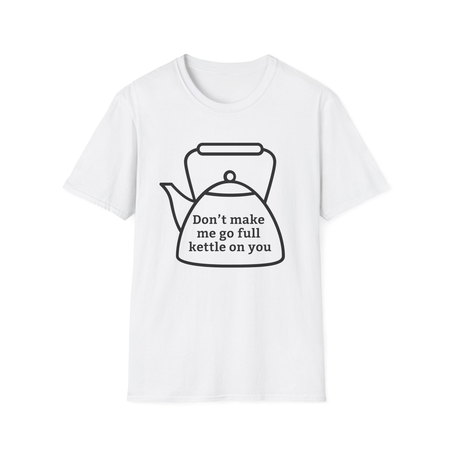 Funny Kettle Tee: Don’t Make Me Go Full Kettle On You T-Shirt, Humorous Gift for Tea Lovers, Unisex Casual Wear, Gift for Friends