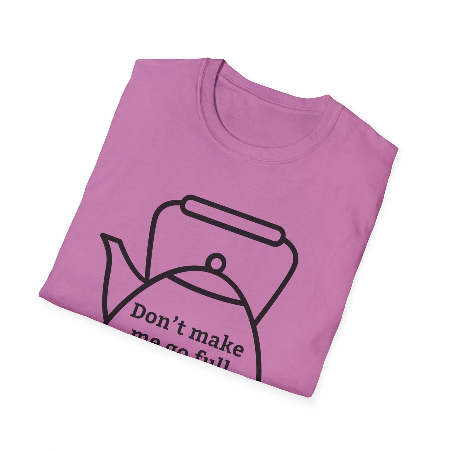Funny Kettle Tee: Don’t Make Me Go Full Kettle On You T-Shirt, Humorous Gift for Tea Lovers, Unisex Casual Wear, Gift for Friends