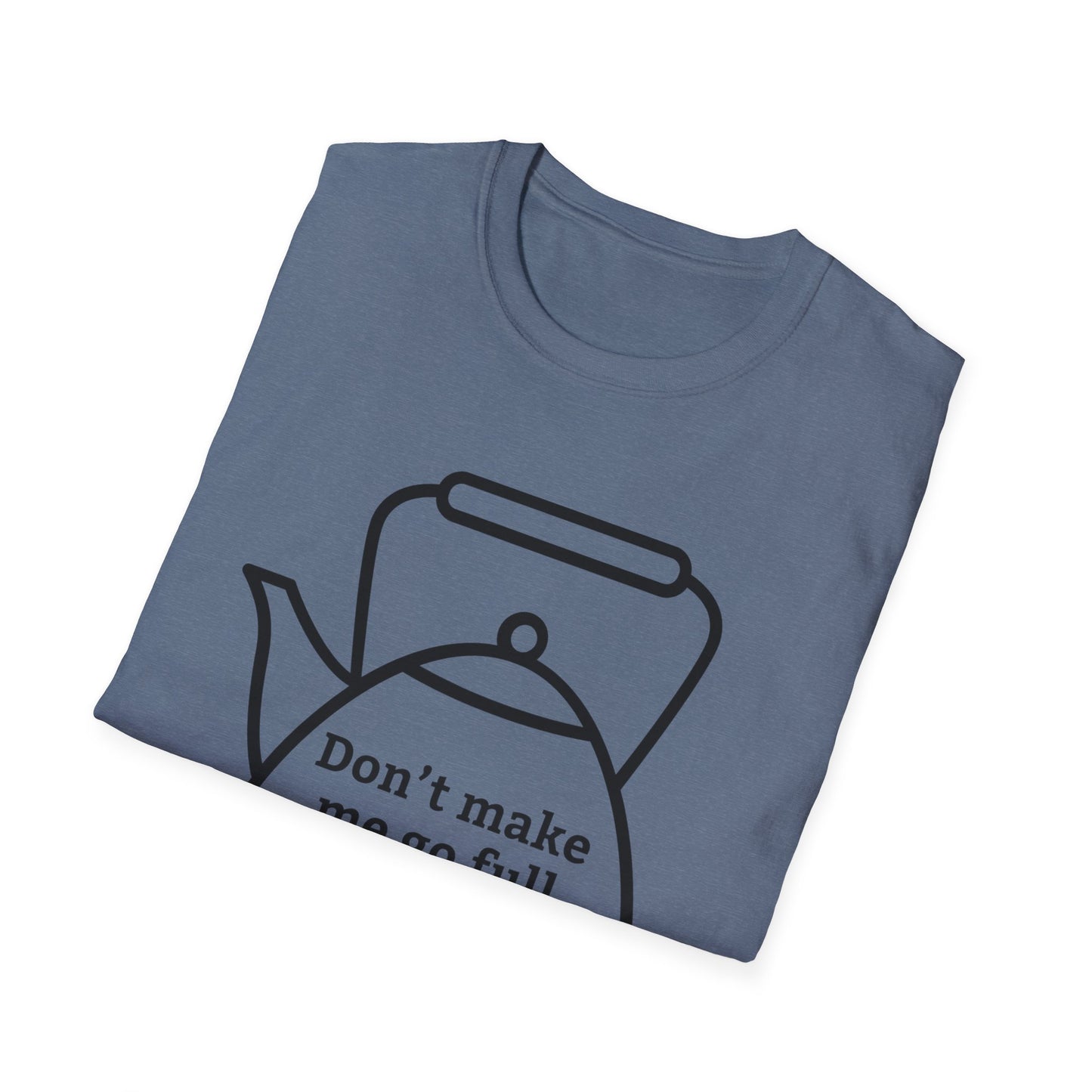 Funny Kettle Tee: Don’t Make Me Go Full Kettle On You T-Shirt, Humorous Gift for Tea Lovers, Unisex Casual Wear, Gift for Friends