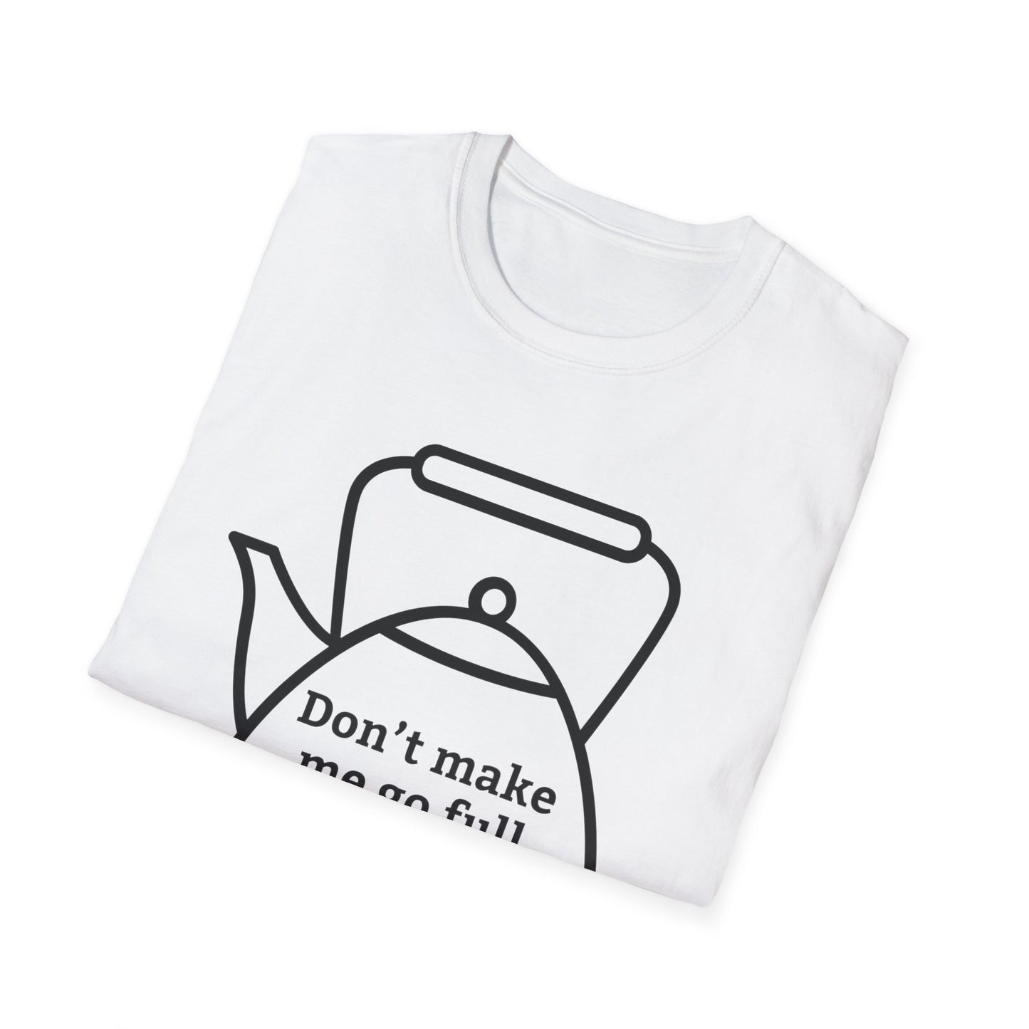 Funny Kettle Tee: Don’t Make Me Go Full Kettle On You T-Shirt, Humorous Gift for Tea Lovers, Unisex Casual Wear, Gift for Friends