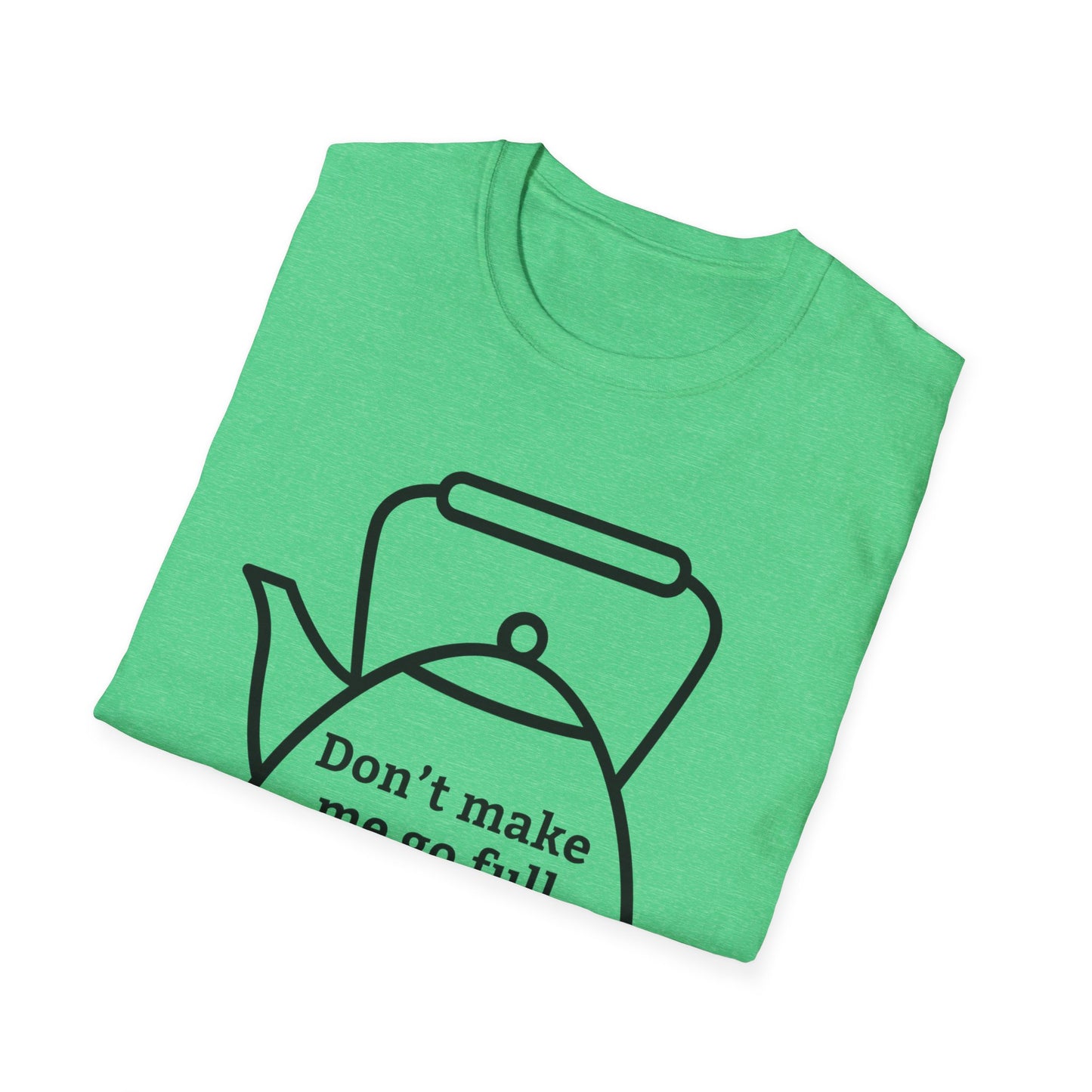 Funny Kettle Tee: Don’t Make Me Go Full Kettle On You T-Shirt, Humorous Gift for Tea Lovers, Unisex Casual Wear, Gift for Friends