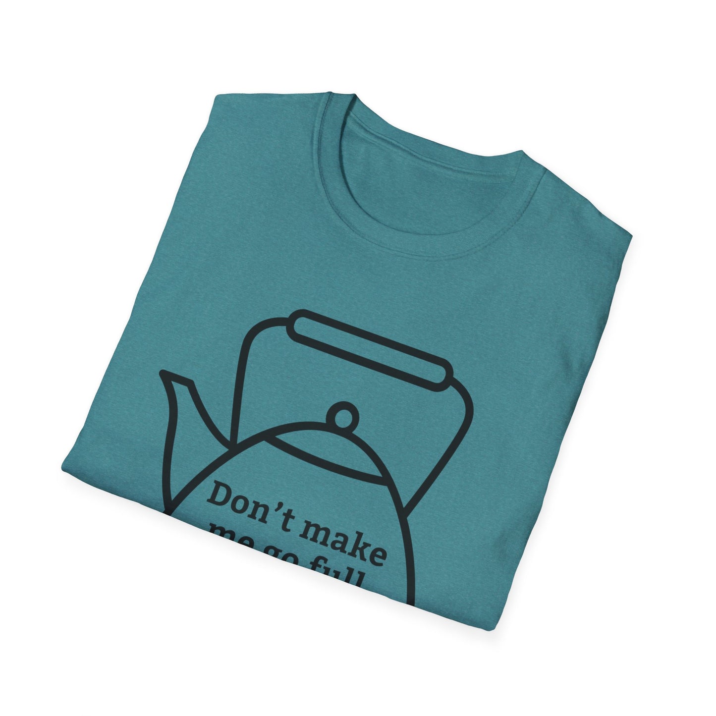 Funny Kettle Tee: Don’t Make Me Go Full Kettle On You T-Shirt, Humorous Gift for Tea Lovers, Unisex Casual Wear, Gift for Friends