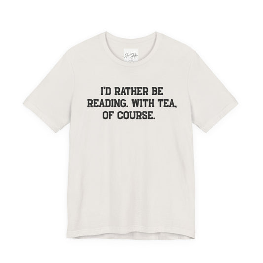 Reading Lover's Tee - "I'd Rather Be Reading with Tea, of Course" - Bookish Gift, Literary T-Shirt, Cozy Apparel, Perfect for Bookworms and Tea Lovers